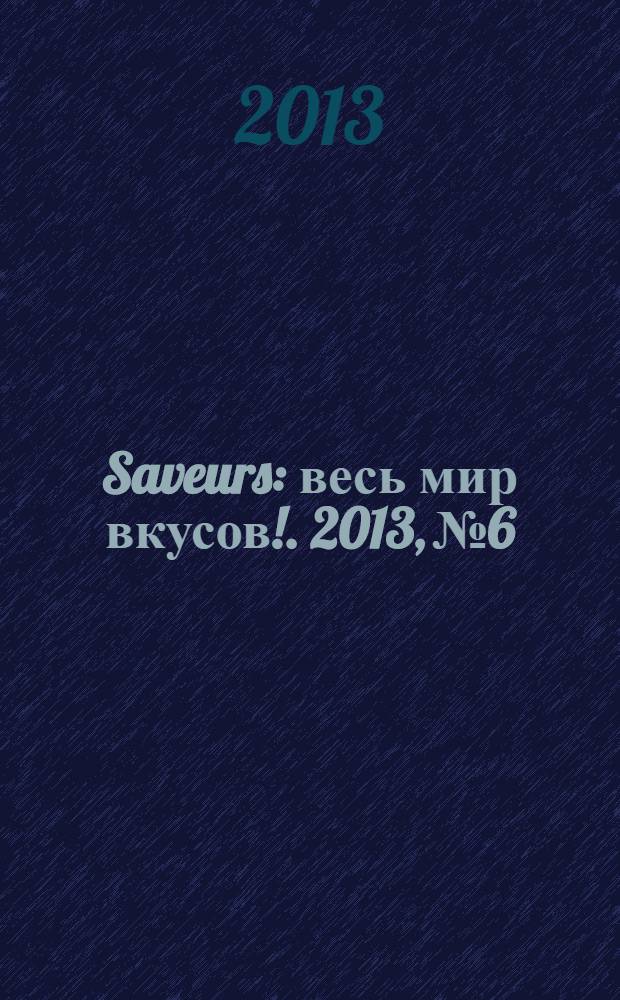 Saveurs : весь мир вкусов !. 2013, № 6