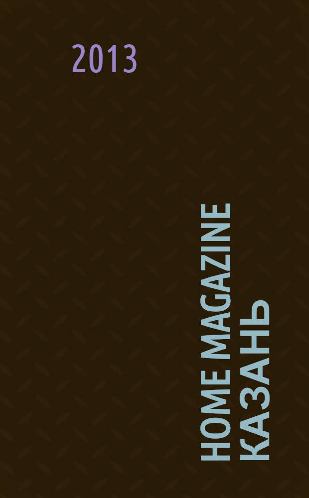 Home Magazine Казань : журнал о стиле, доме, семье и отдыхе рекламно-информационное издание. 2013, № 7 (10)