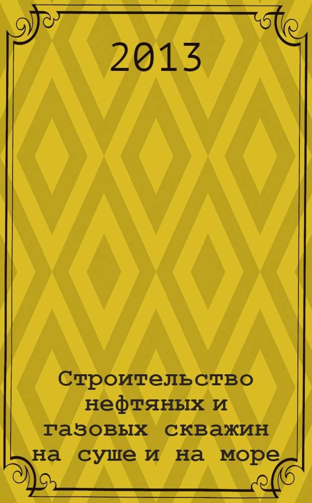 Строительство нефтяных и газовых скважин на суше и на море : Науч.-техн. журн. НТЖ. 2013, № 10