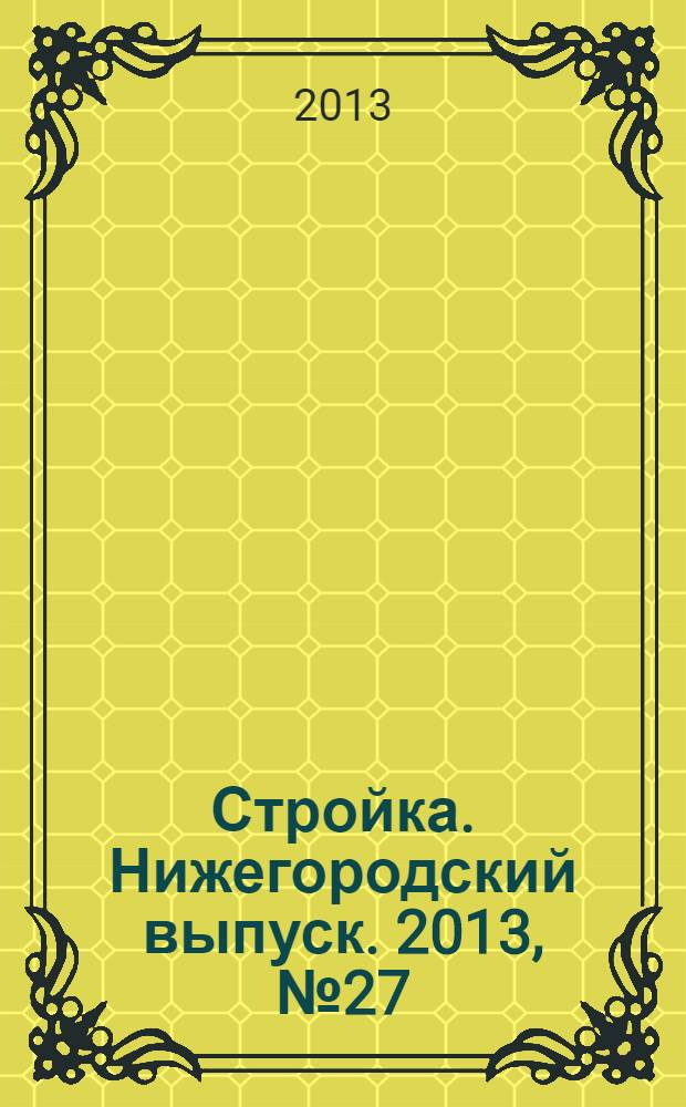 Стройка. Нижегородский выпуск. 2013, № 27 (591)