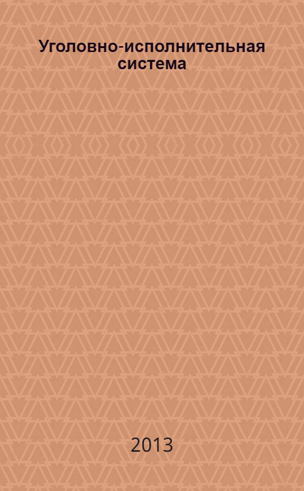 Уголовно-исполнительная система: право, экономика, управление : Науч.-практ. и информ. изд. 2013, № 5