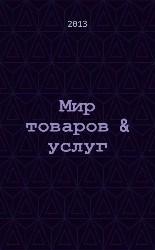 Мир товаров & услуг : рекл.-информ. изд. 2013, № 13 (41)