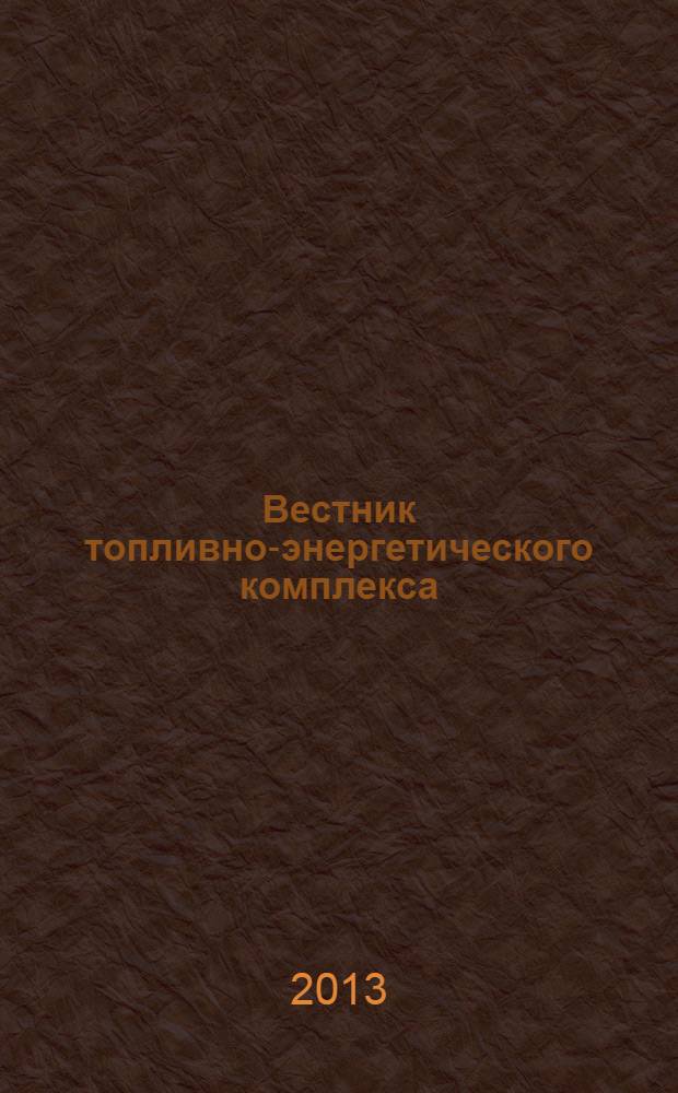 Вестник топливно-энергетического комплекса : Ежемес. информ.-аналит. бюл. Спец. прил. к журн. "Нефть, газ и право". 2013, 7