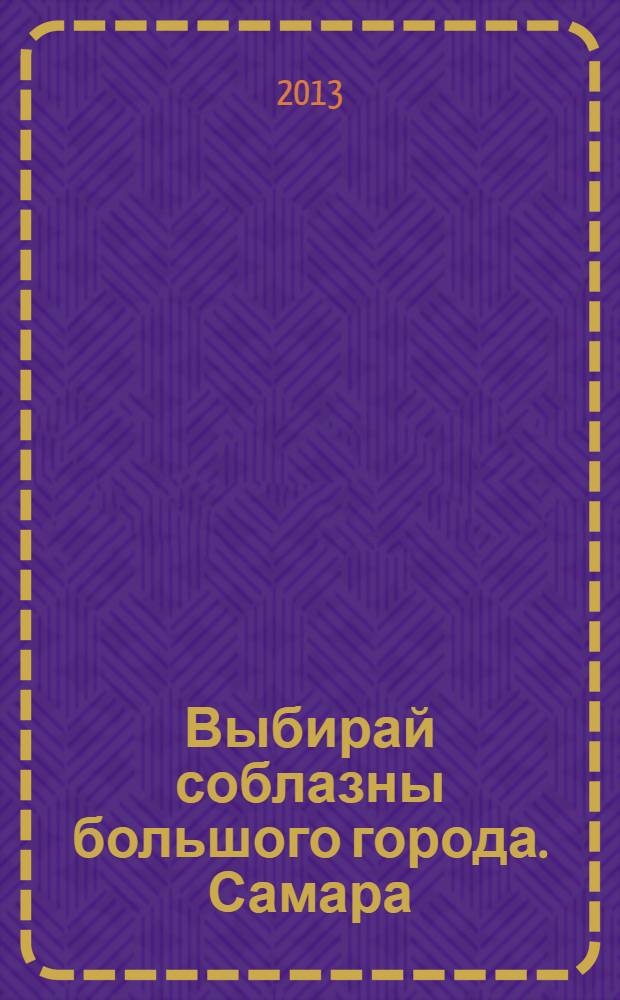 Выбирай соблазны большого города. Самара : рекламно-информационный журнал. 2013, № 19 (164)