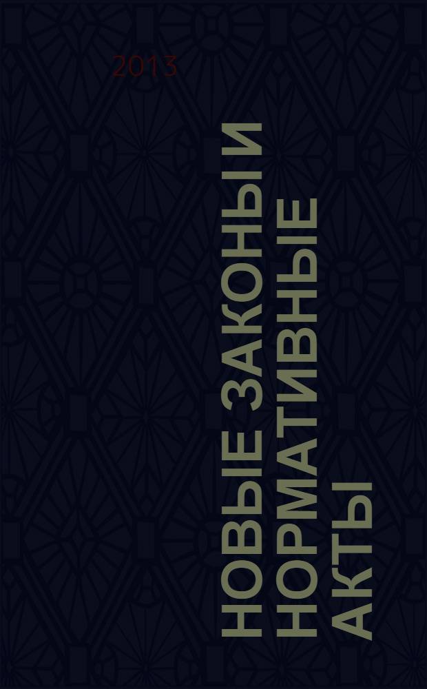 Новые законы и нормативные акты : Прил. к "Рос. газ.". 2013, № 40
