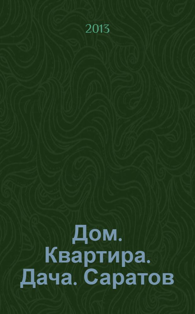 Дом. Квартира. Дача. Саратов : еженедельный журнал о недвижимости. 2013, № 33 (128)