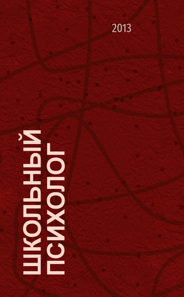 Школьный психолог : методический журнал для педагогов-психологов. 2013, № 10 (515)