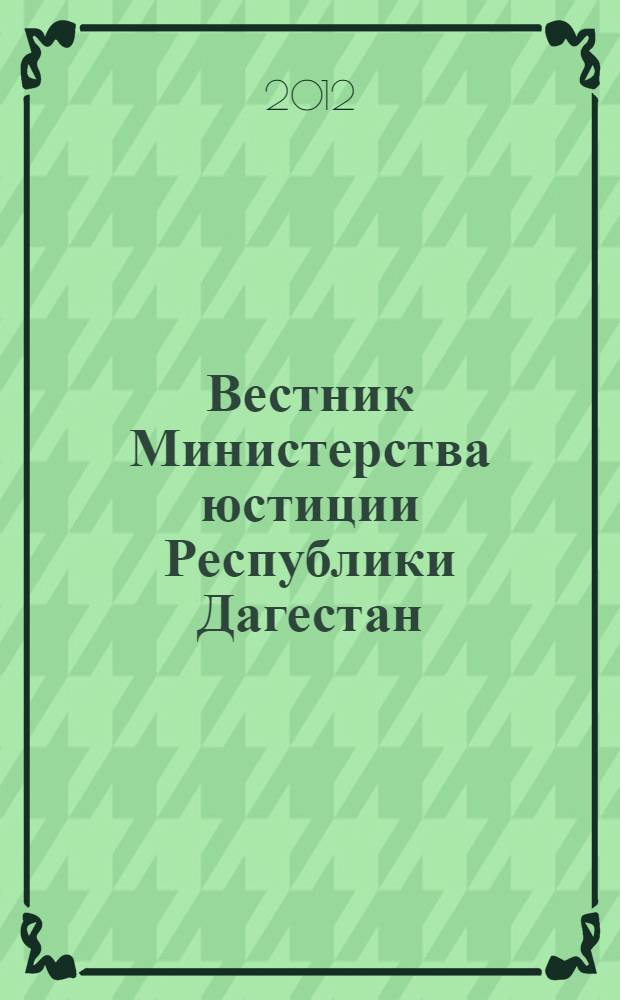 Вестник Министерства юстиции Республики Дагестан : официальное издание. 2012, № 52