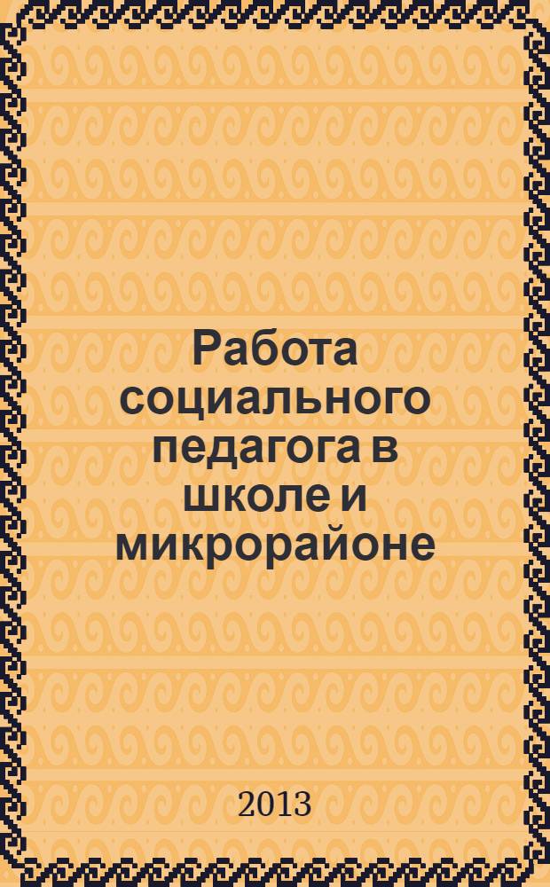 Работа социального педагога в школе и микрорайоне : методический журнал. 2013, № 7