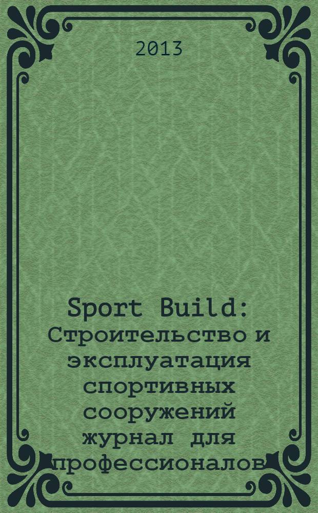 Sport Build : Строительство и эксплуатация спортивных сооружений журнал для профессионалов. 2013, № 10