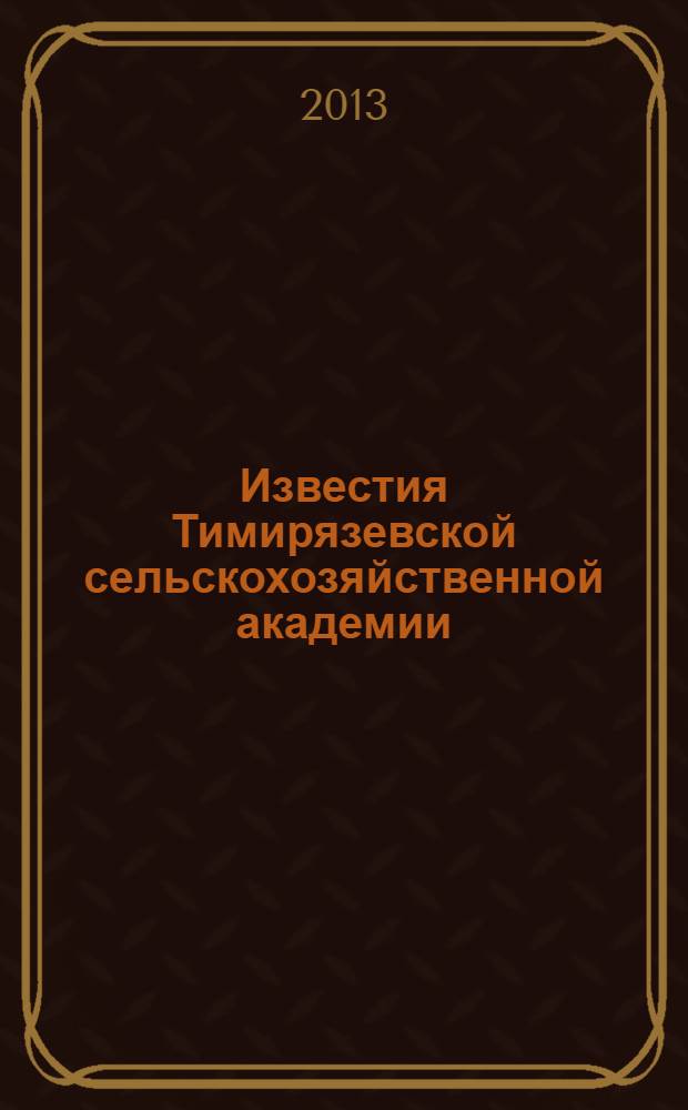Известия Тимирязевской сельскохозяйственной академии : научно-теоретический журнал Российского государственного аграрного университета - МСХА имени К.А. Тимирязева. 2013, вып. 3