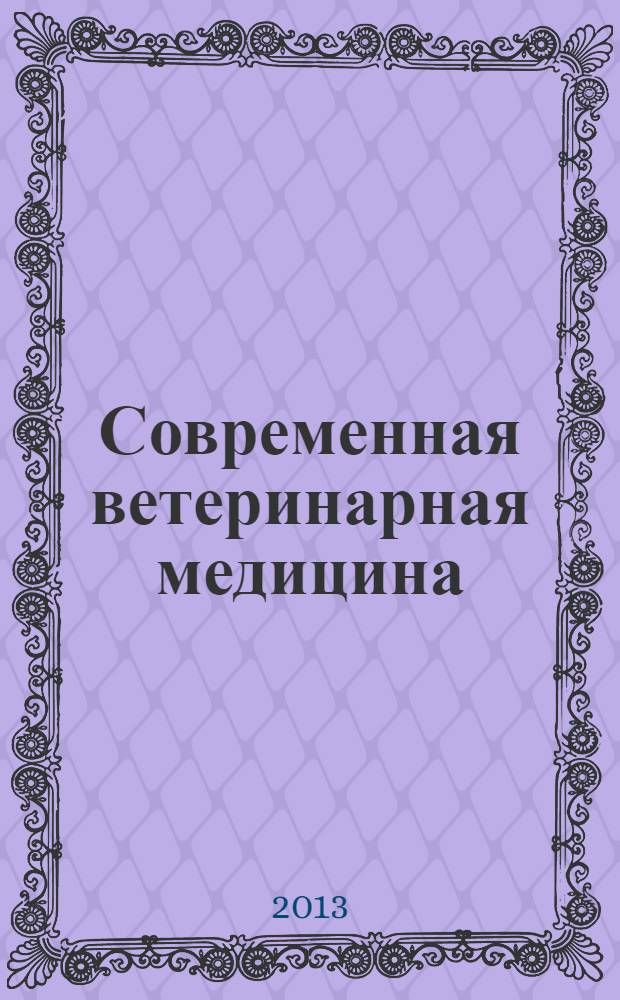 Современная ветеринарная медицина : журнал для практикующих ветеринарных врачей. 2013, № 5