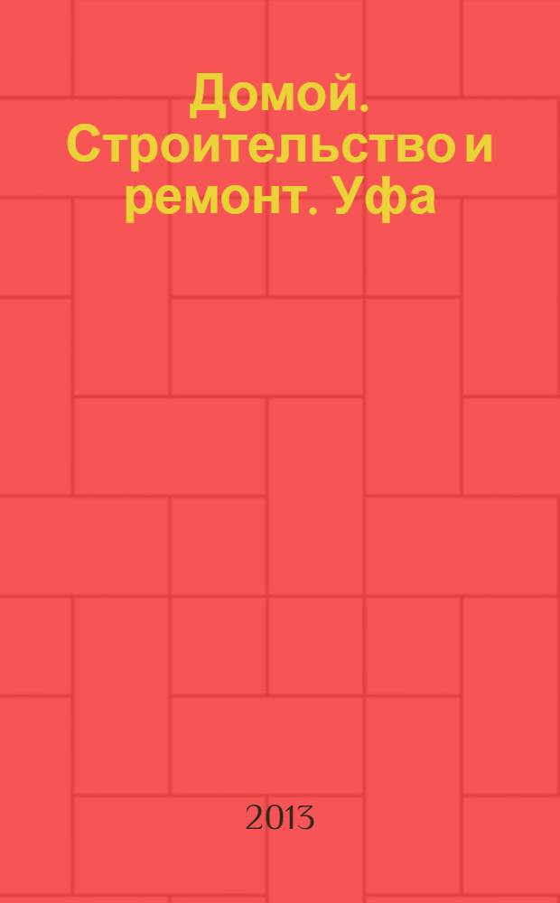 Домой. Строительство и ремонт. Уфа : рекламное издание. 2013, № 17 (17)