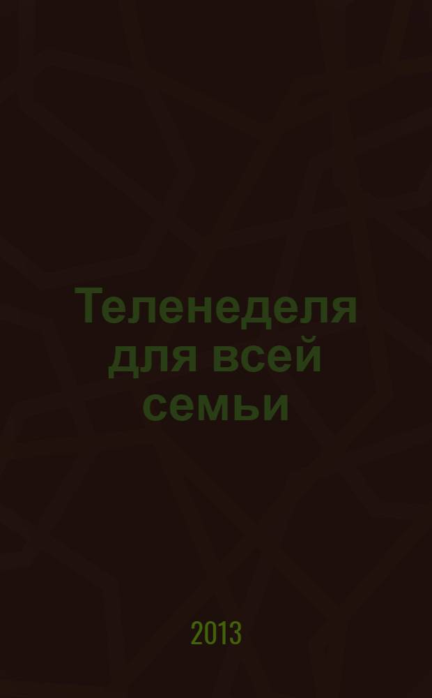 Теленеделя для всей семьи : ТВ-программы Воронежа, Белгорода, Курска, Липецка, Орла и Тамбова. 2013, № 41 (392)
