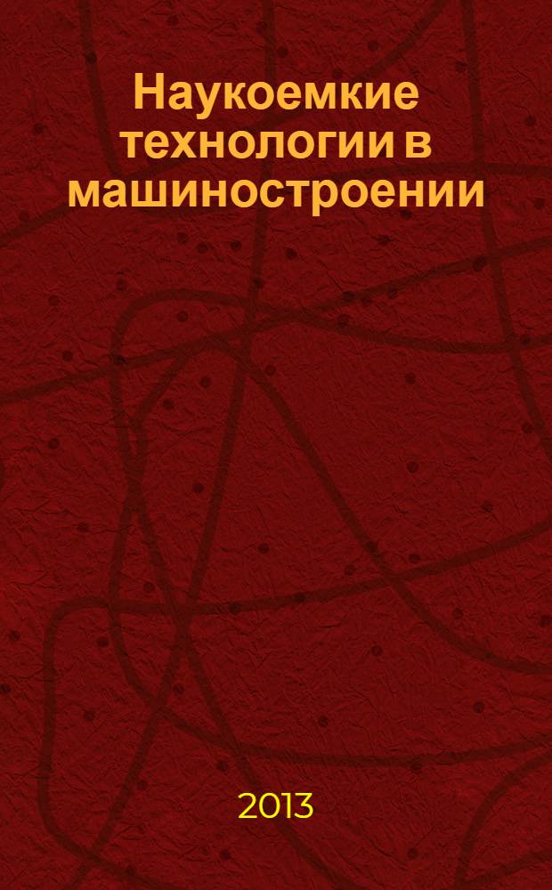 Наукоемкие технологии в машиностроении : ежемесячный научно-технический и производственный журнал. 2013, № 10 (28)