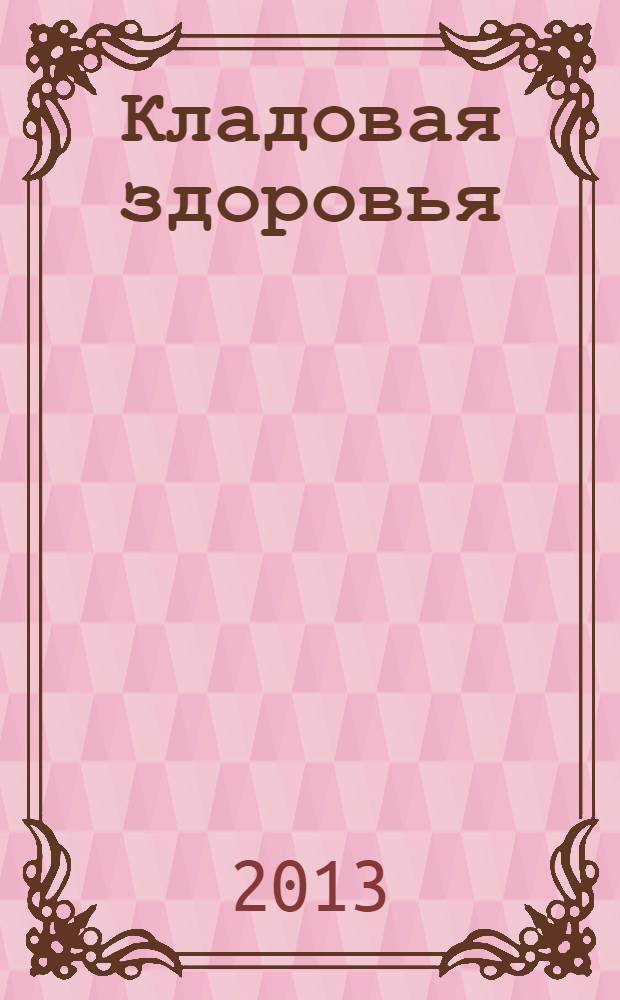 Кладовая здоровья : тематический спецвыпуск от журнала "36,6 - рецепты здоровья". 2013, № 10 : Осенние ягоды: целебный дар природы