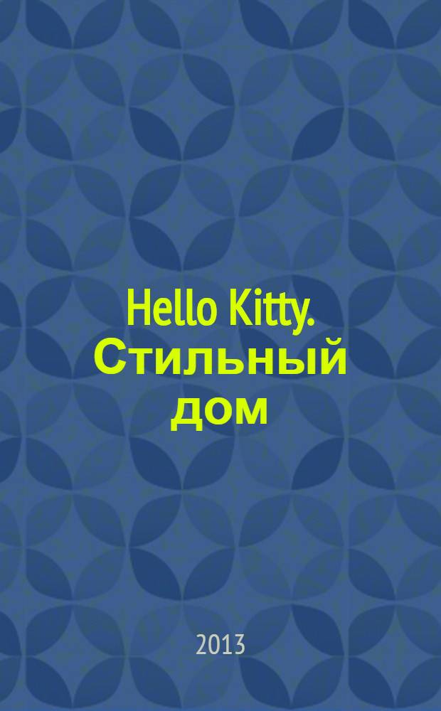 Hello Kitty. Стильный дом : модная кухня журнал. 2013, № 9