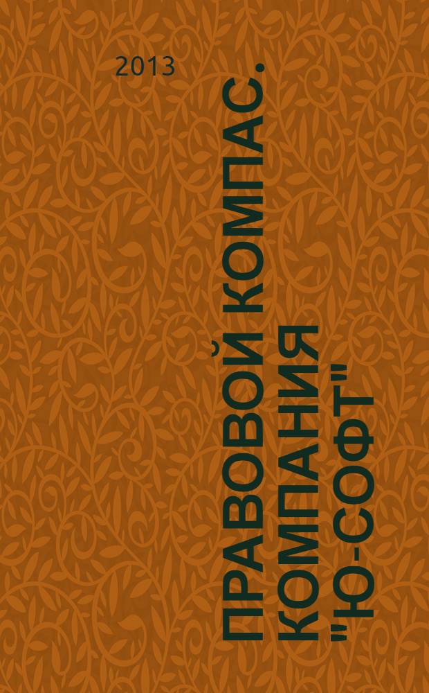 Правовой компас. Компания "Ю-Софт" : журнал Компании "Ю-Софт". 2013, № 21 (61)