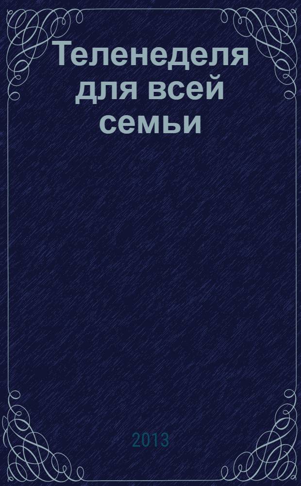 Теленеделя для всей семьи : ТВ-программы Воронежа, Белгорода, Курска, Липецка, Орла и Тамбова. 2013, № 42 (393)