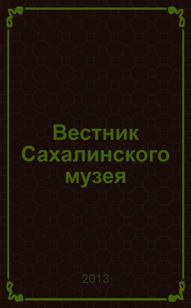 Вестник Сахалинского музея : Ежегодник Сахал. обл. краевед. музея. № 20