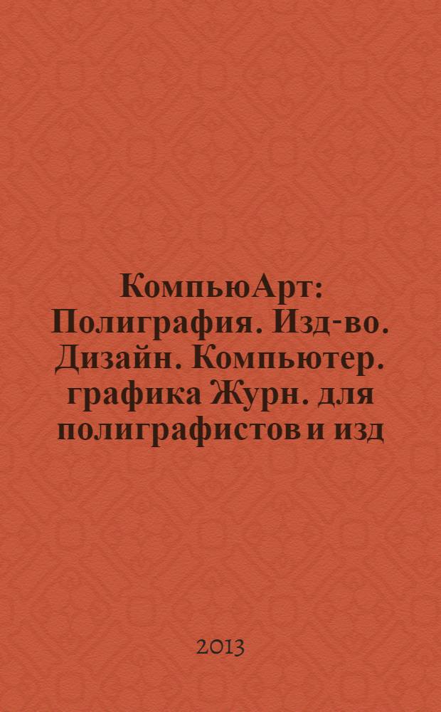 КомпьюАрт : Полиграфия. Изд-во. Дизайн. Компьютер. графика Журн. для полиграфистов и изд. 2013, № 9 (200)
