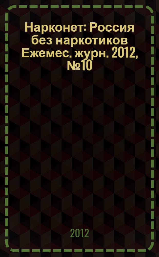 Нарконет : Россия без наркотиков Ежемес. журн. 2012, № 10 (95)