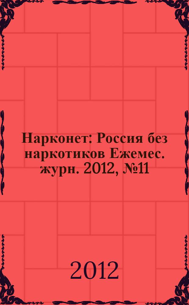 Нарконет : Россия без наркотиков Ежемес. журн. 2012, № 11 (96)