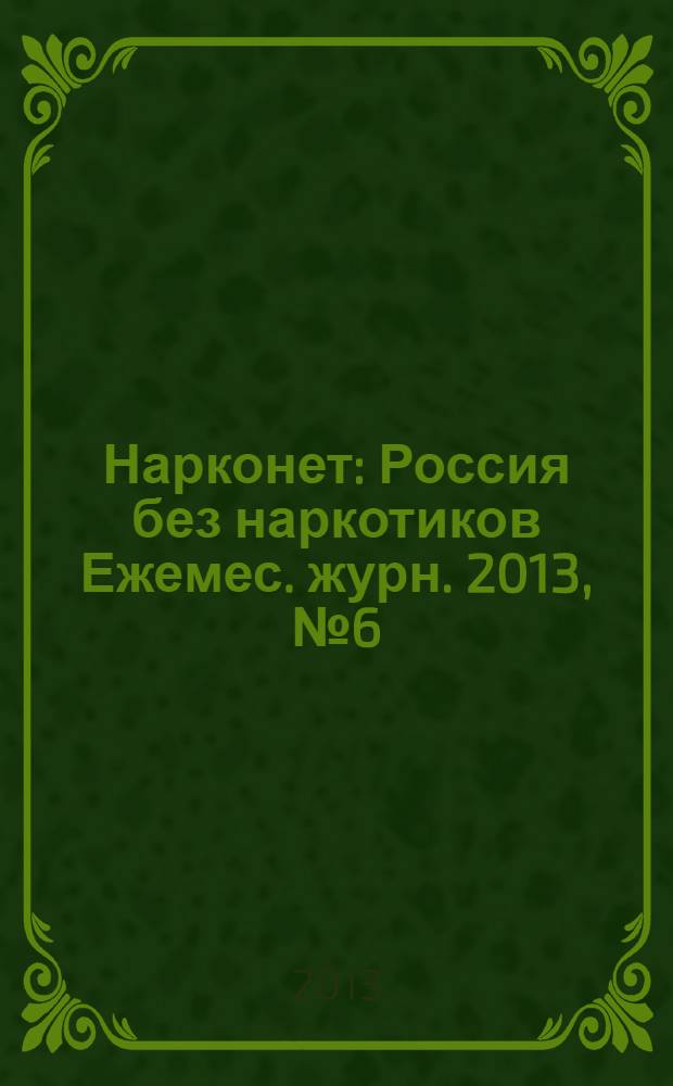 Нарконет : Россия без наркотиков Ежемес. журн. 2013, № 6 (103)