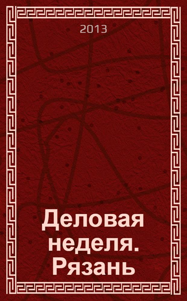 Деловая неделя. Рязань : для тех, кто умеет зарабатывать и тратить. 2013, № 36 (750)