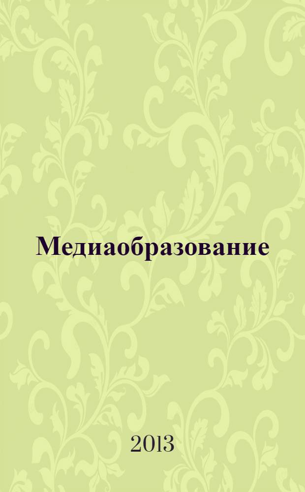 Медиаобразование : российский журнал истории, теории и практики медиапедагогики. 2013, № 4