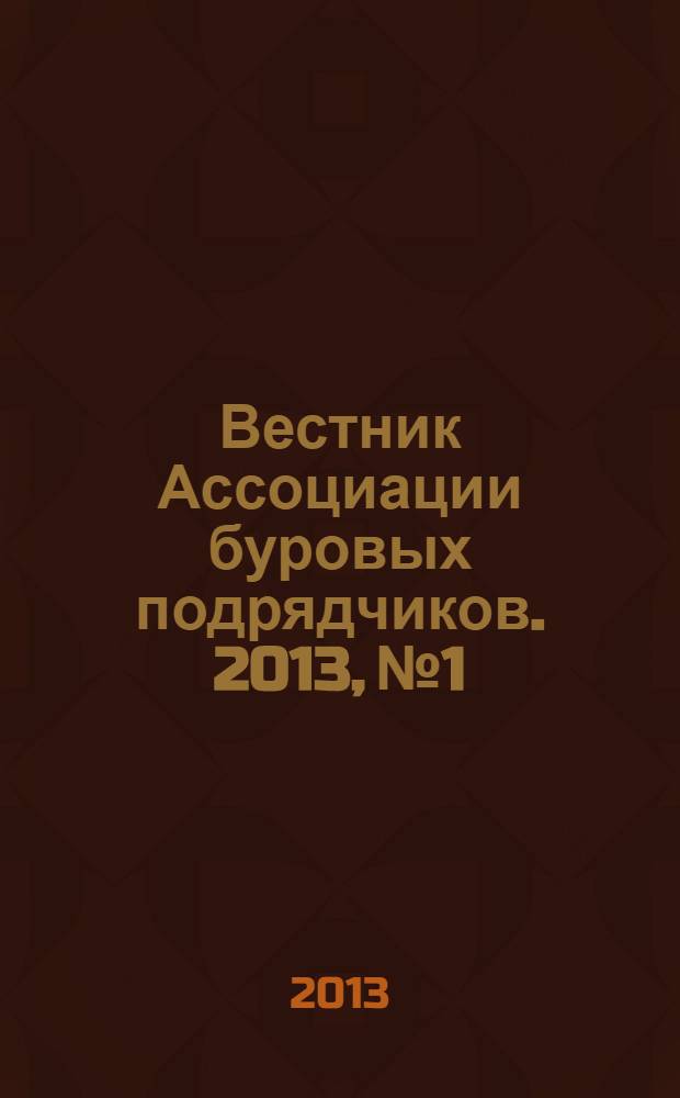 Вестник Ассоциации буровых подрядчиков. 2013, № 1