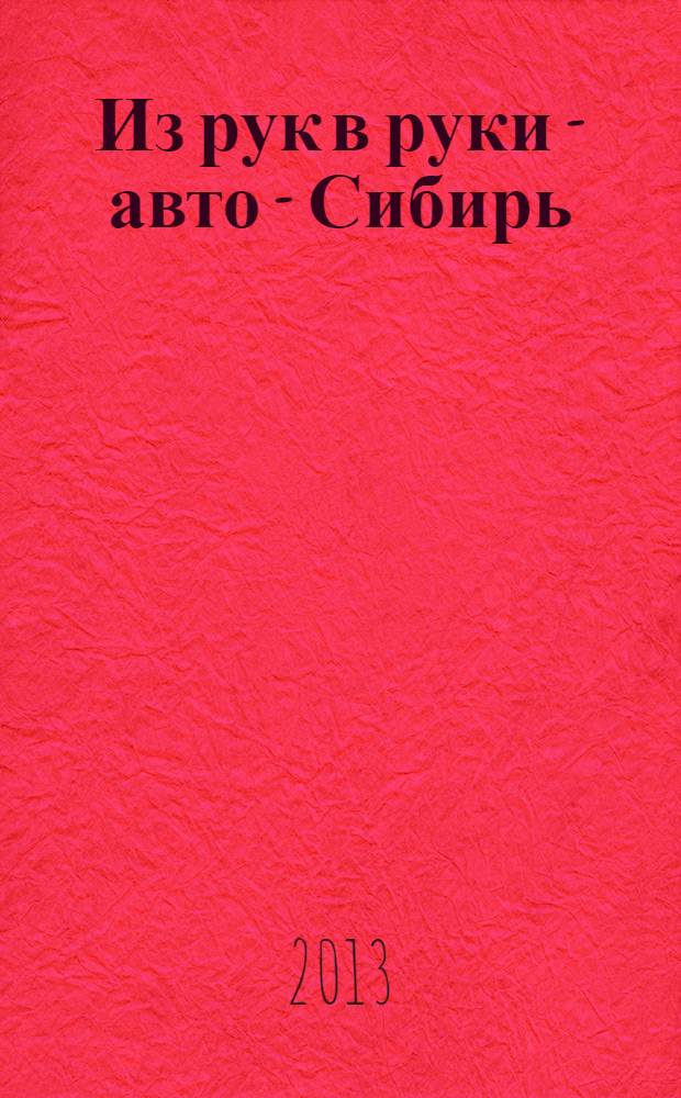 Из рук в руки - авто - Сибирь : еженедельник фотообъявлений. 2013, № 19 (466)