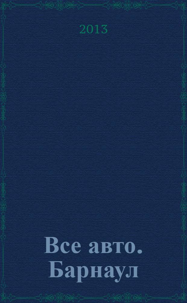 Все авто. Барнаул : рекламно-информационное издание приложение к газете "Из рук в руки". 2013, № 12 (112)