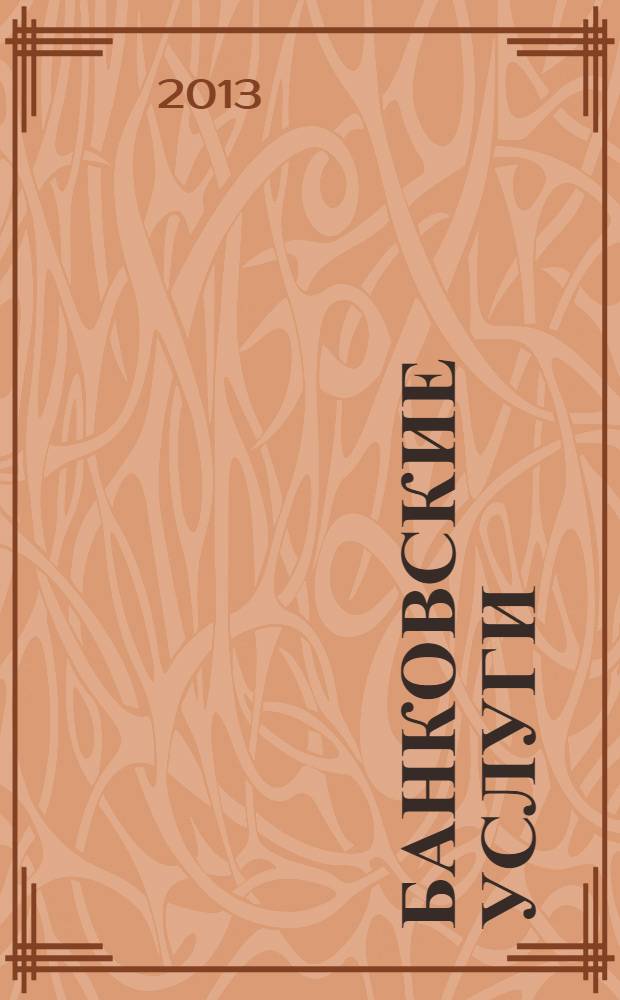 Банковские услуги : Ежемес. специализир. журн. 2013, № 5
