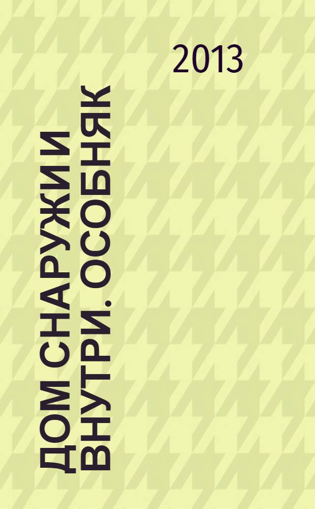 Дом снаружи и внутри. Особняк : рекламно-информационный журнал. 2013, окт. (62)
