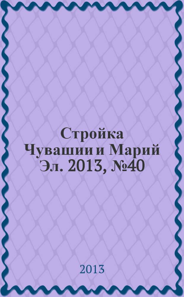 Стройка Чувашии и Марий Эл. 2013, № 40 (513)