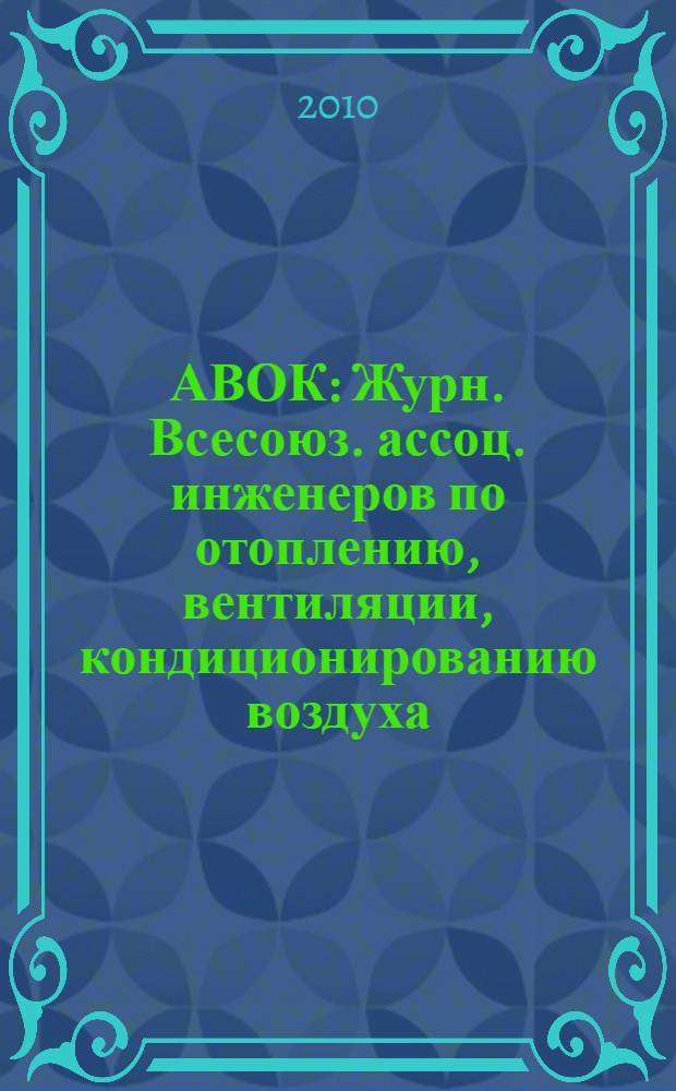 АВОК : Журн. Всесоюз. ассоц. инженеров по отоплению, вентиляции, кондиционированию воздуха, теплоснабжению и строит. теплофизике. 2010, № 4