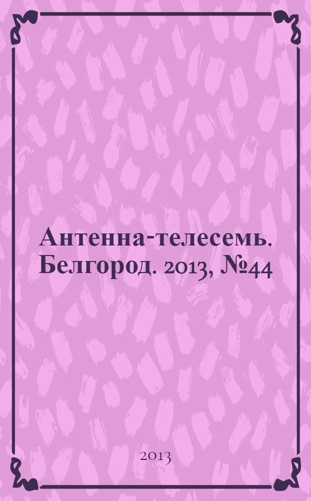 Антенна-телесемь. Белгород. 2013, № 44