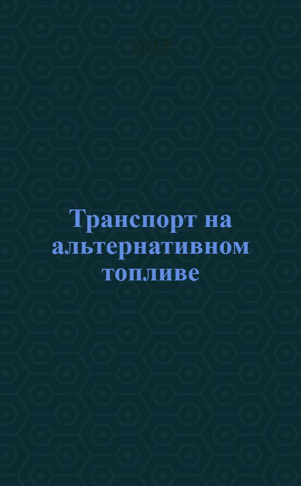 Транспорт на альтернативном топливе : международный научно-технический журнал. 2013, № 5 (35)