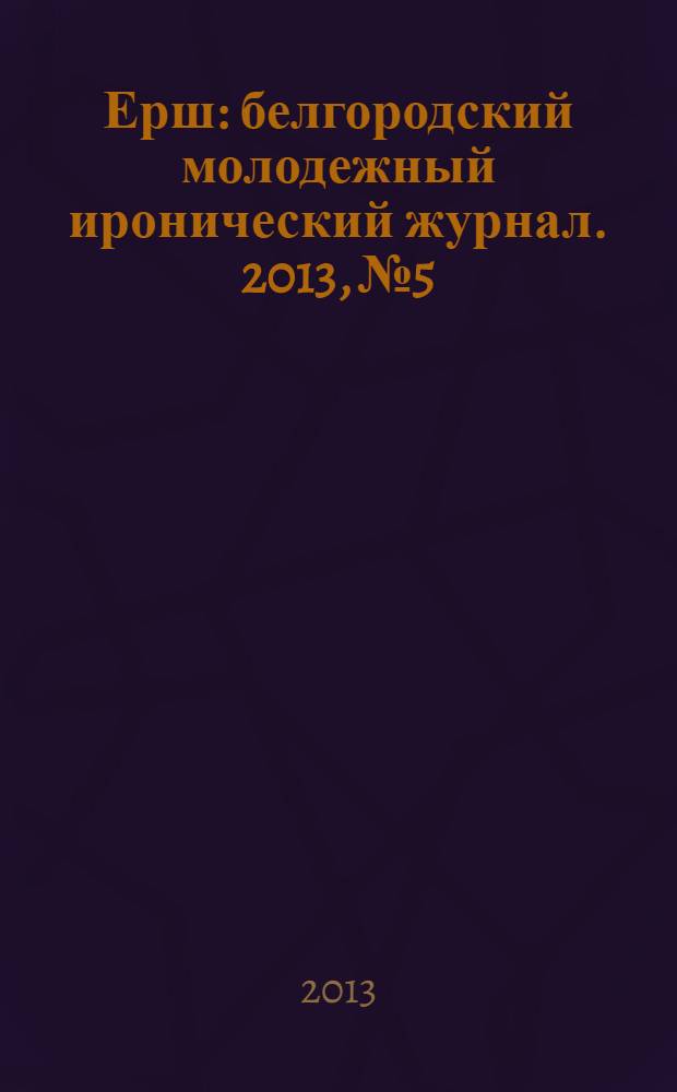Ерш : белгородский молодежный иронический журнал. 2013, № 5