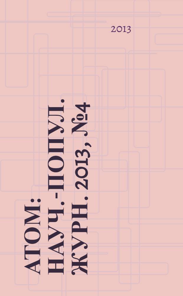 Атом : Науч.-попул. журн. 2013, № 4 (60)