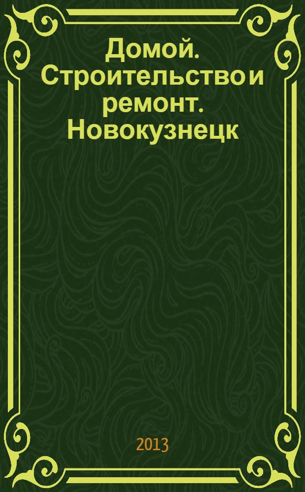 Домой. Строительство и ремонт. Новокузнецк : рекламное издание. 2013, № 27 (27)