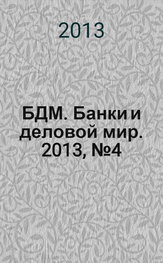 БДМ. Банки и деловой мир. 2013, № 4 (220)