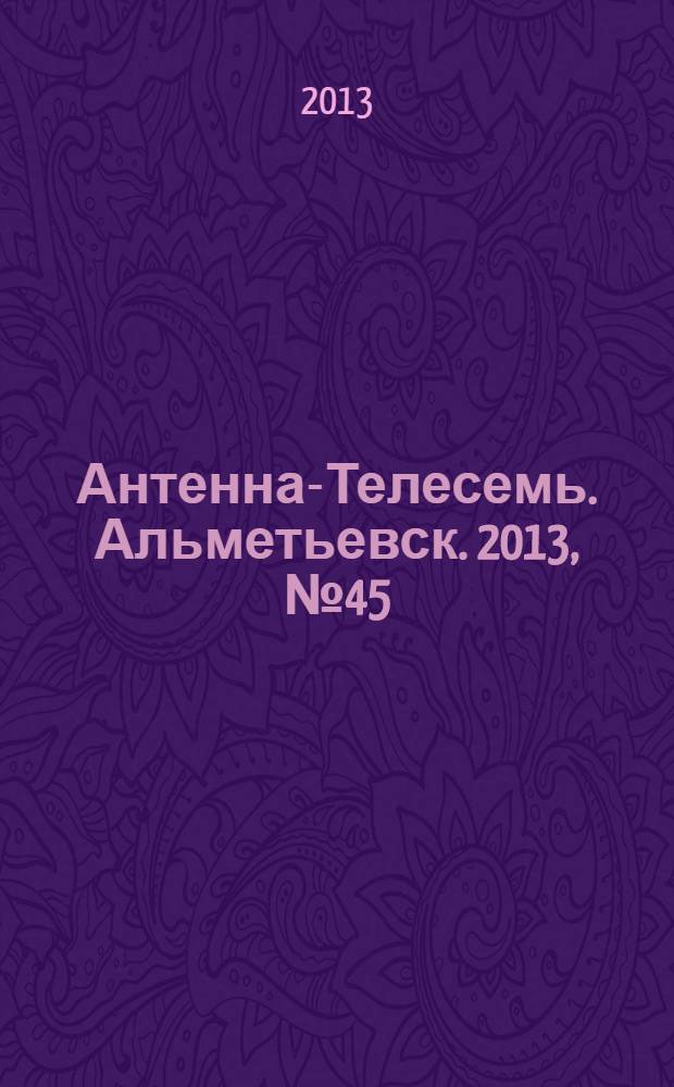 Антенна-Телесемь. Альметьевск. 2013, № 45 (530)