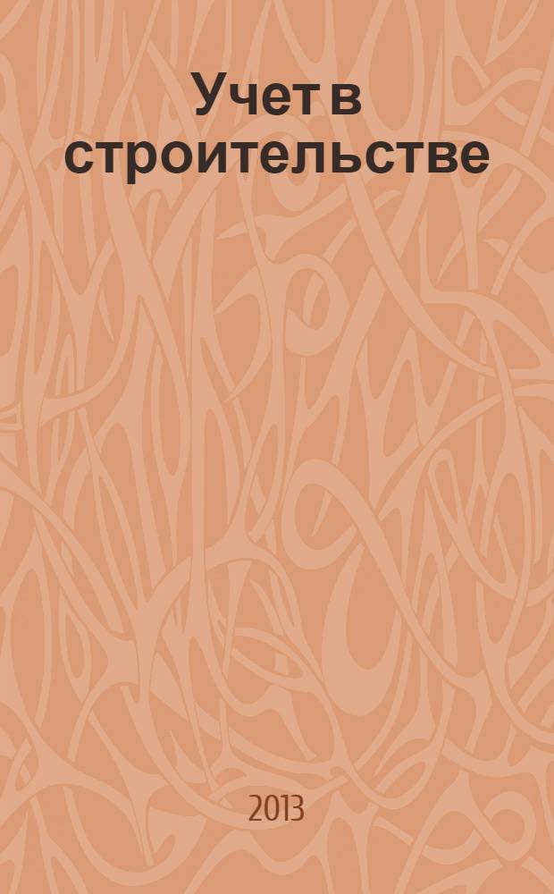 Учет в строительстве : Отрасл. прил. к журн. "Главбух". 2013, № 11