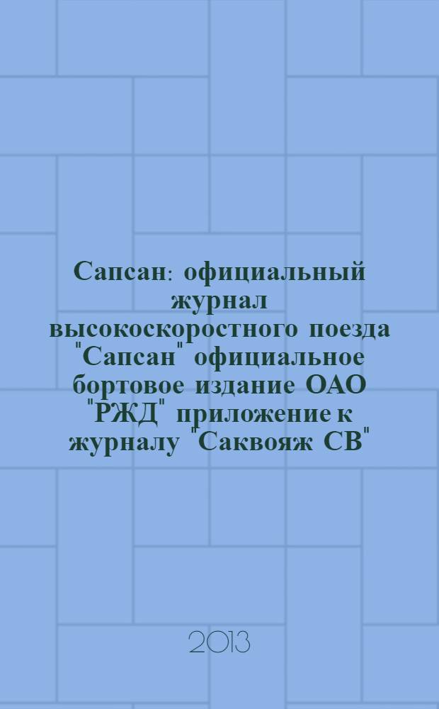 Сапсан : официальный журнал высокоскоростного поезда "Сапсан" официальное бортовое издание ОАО "РЖД" приложение к журналу "Саквояж СВ". 2013, № 11 (36)