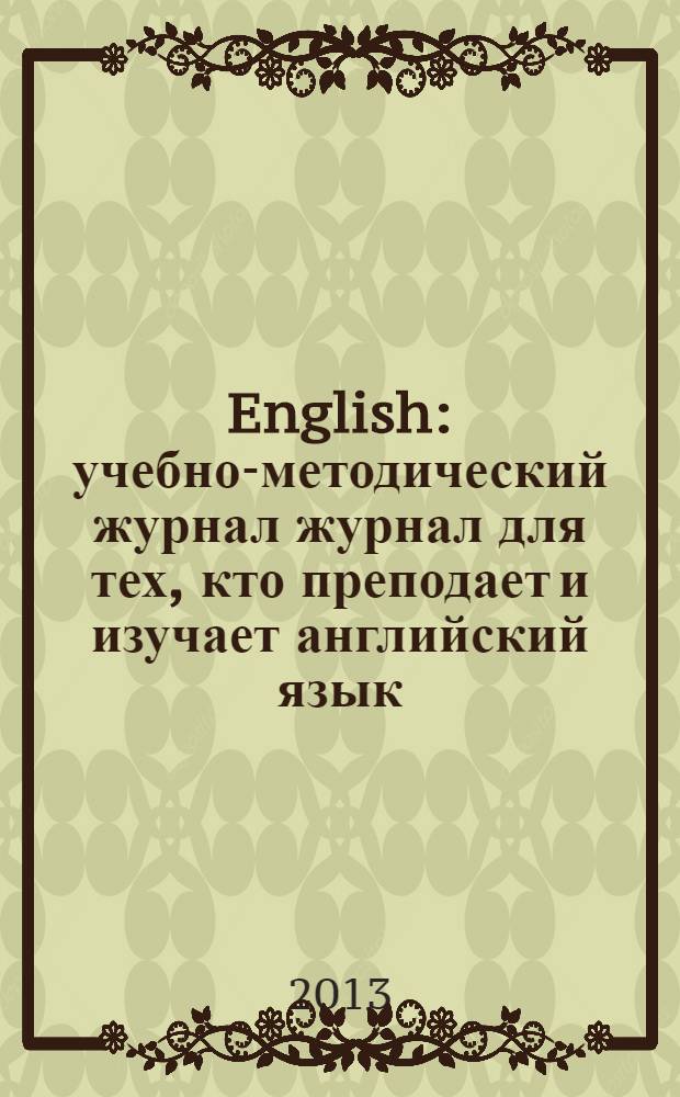 English : учебно-методический журнал журнал для тех, кто преподает и изучает английский язык. 2013, № 10