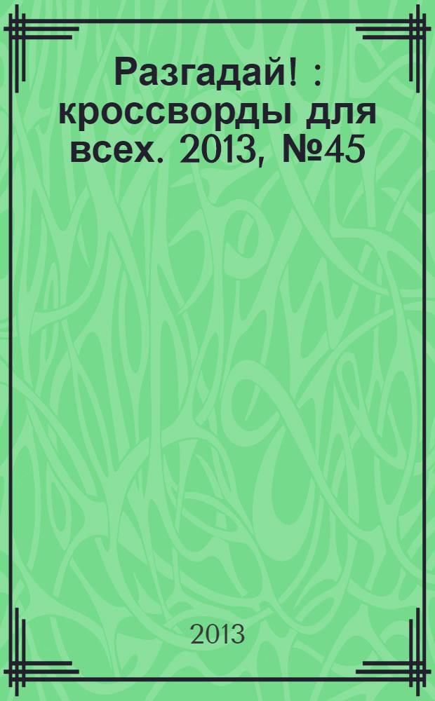 Разгадай ! : кроссворды для всех. 2013, № 45