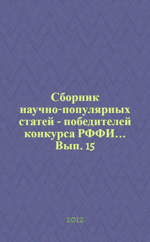 Сборник научно-популярных статей - победителей конкурса РФФИ ... Вып. 15 : ... 2011 года