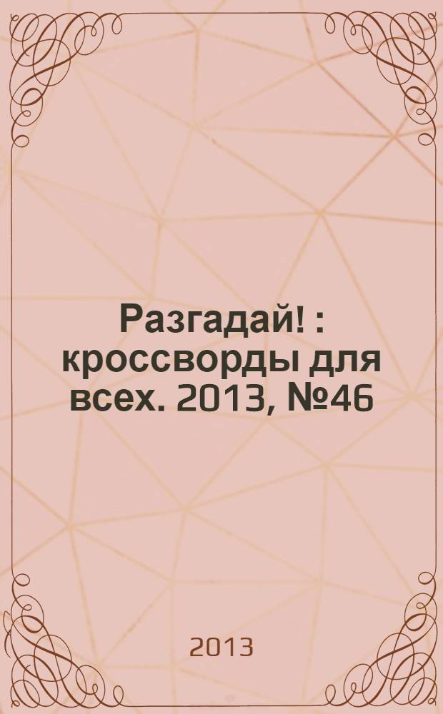 Разгадай ! : кроссворды для всех. 2013, № 46